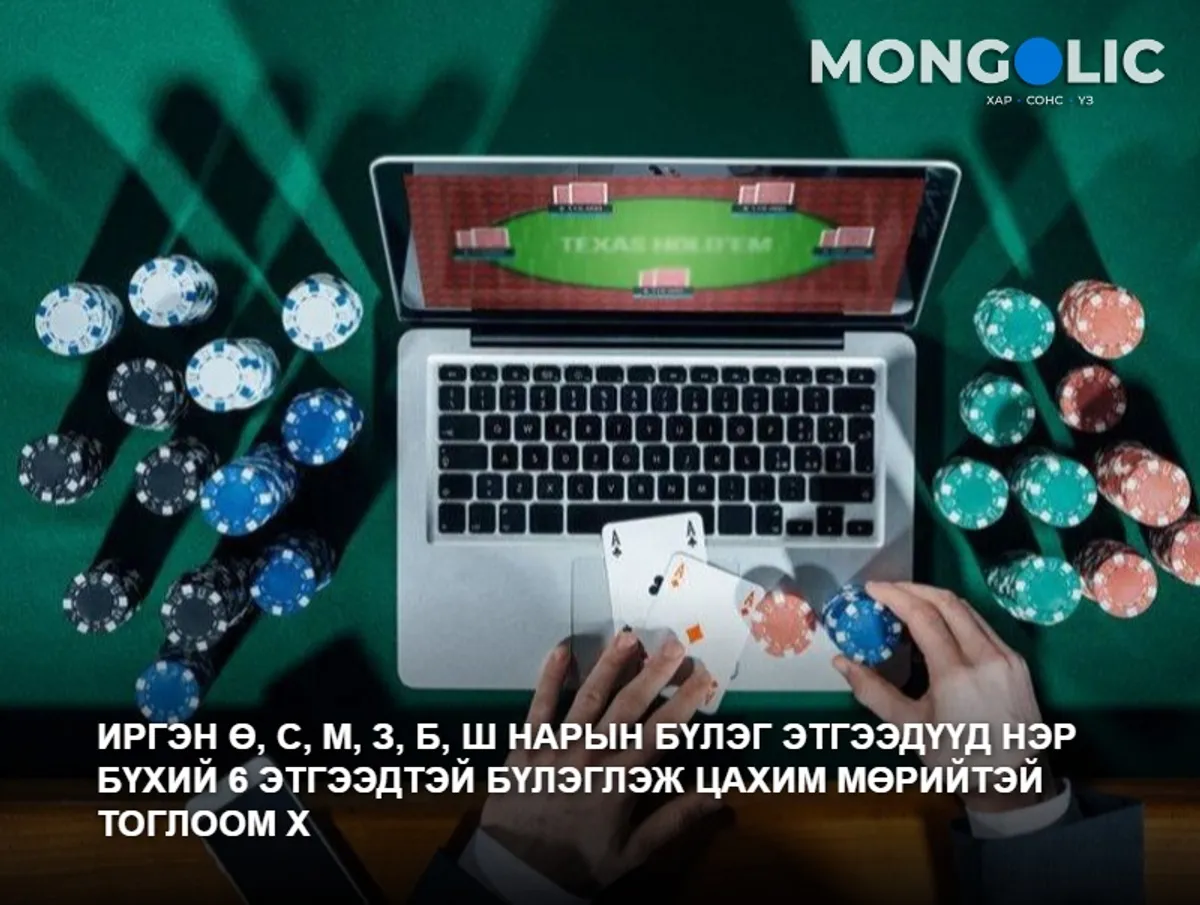 Иргэн Ө, С, М, З, Б, Ш нарын бүлэг этгээдүүд нэр бүхий 6 этгээдтэй бүлэглэж цахим мөрийтэй тоглоом х
